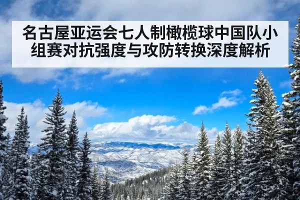 名古屋亚运会七人制橄榄球中国队小组赛对抗强度与攻防转换深度解析